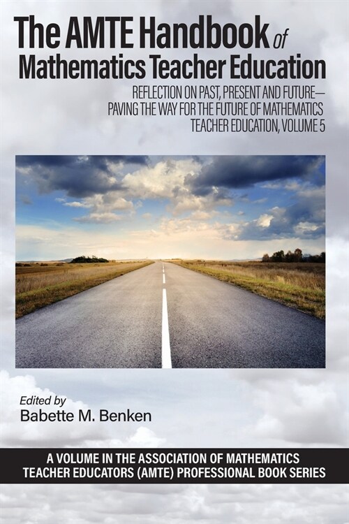 The AMTE Handbook of Mathematics Teacher Education: Reflection on Past, Present and Future - Paving the Way for the Future of Mathematics Teacher Educ (Paperback)