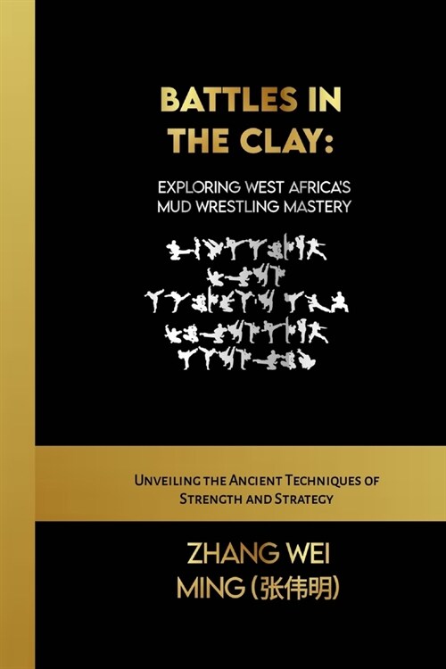 Battles in the Clay: Exploring West Africas Mud Wrestling Mastery: Unveiling the Ancient Techniques of Strength and Strategy (Paperback)