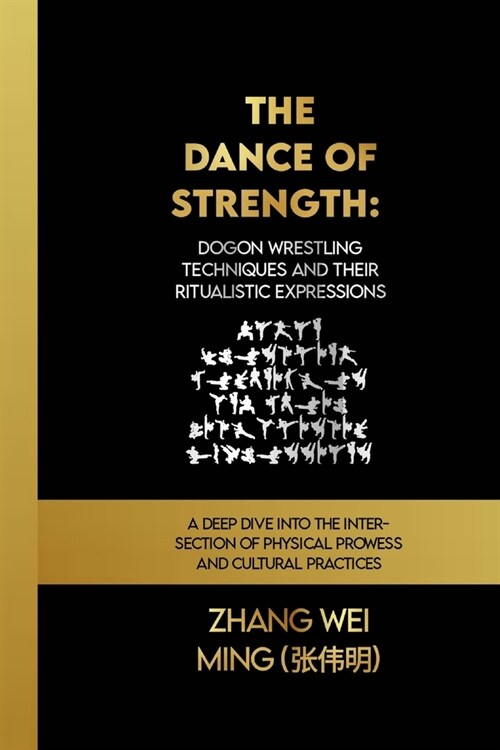 The Dance of Strength: Dogon Wrestling Techniques and Their Ritualistic Expressions: A Deep Dive into the Intersection of Physical Prowess an (Paperback)