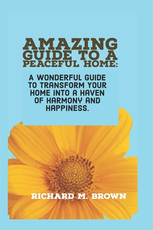 Amazing Guide to a Peaceful Home.: A wonderful guide to transform Your Home into a Haven of Harmony and Happiness. (Paperback)