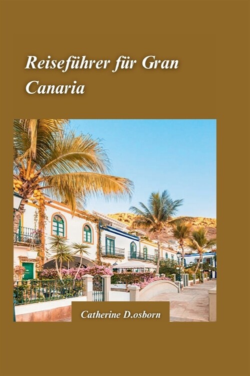 Gran Canaria Reisef?rer 2024: Die besten Str?de, Wanderwege und authentische Kultur der Insel. (Paperback)