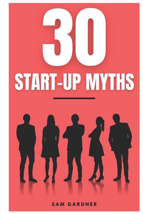 30 Start-Up Myths: 30 Lessons Every Entrepreneur Must Learn Before Start-Up (Paperback)