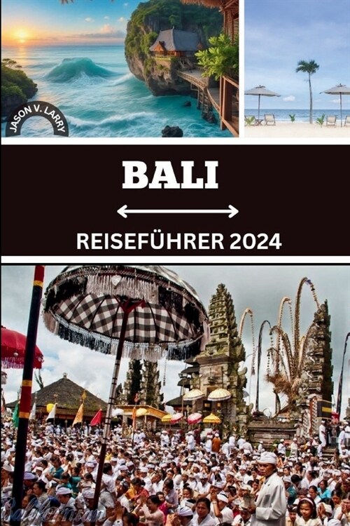 Bali Reisef?rer 2024: Das ultimative Handbuch f? aufregende Kurzurlaube, bereichernde kulturelle Wunder und exklusive Einblicke f? eine un (Paperback)