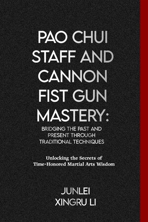 Pao Chui Staff and Cannon Fist Gun Mastery: Bridging the Past and Present through Traditional Techniques: Unlocking the Secrets of Time-Honored Martia (Paperback)