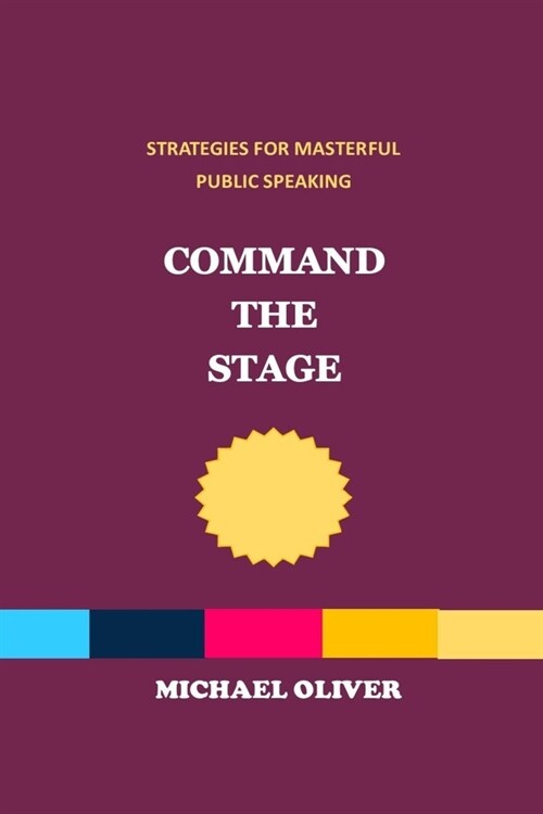 Command the Stage: Strategies for Masterful Public Speaking (Paperback)