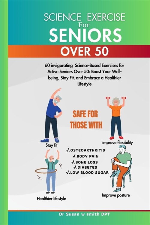 Science Exercise for Seniors Over 50: 60 invigorating Science-Based Exercises for Active Seniors Over 50: Boost Your Well-being, Stay Fit, and Embrace (Paperback)