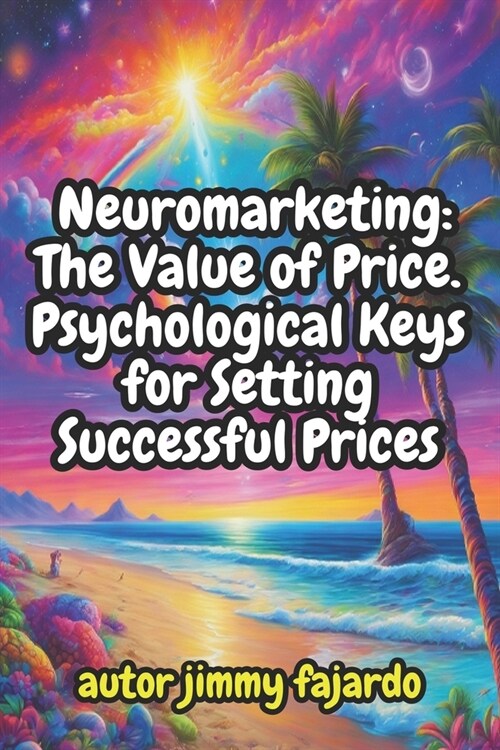 Neuromarketing The Value of Price. Psychological Keys for Setting Successful Prices (Paperback)