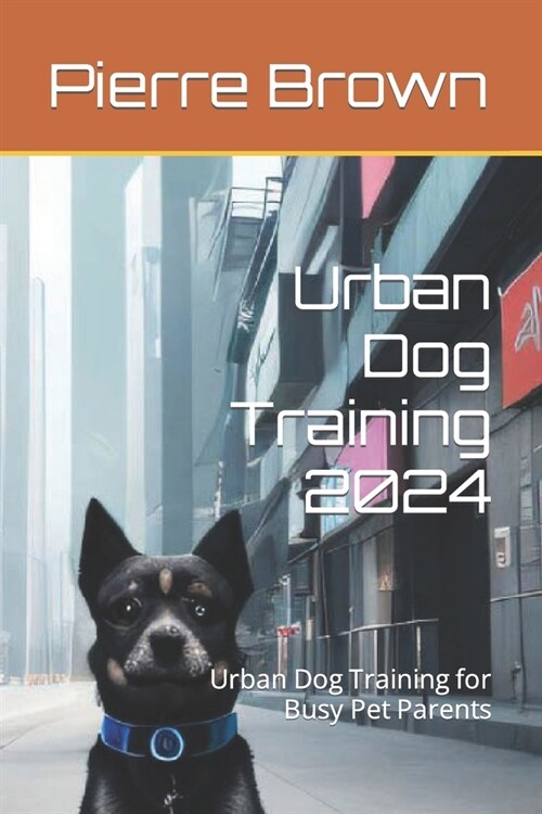 Urban Dog Training 2024: Urban Dog Training for Busy Pet Parents (Paperback)