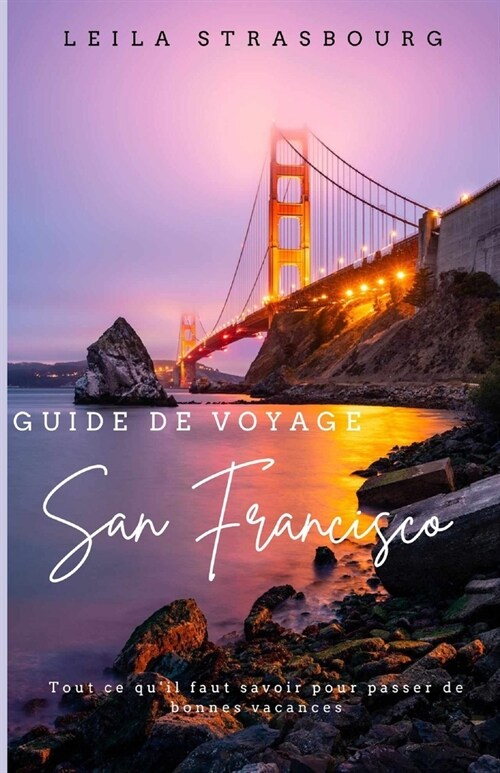 Guide de voyage San Francisco: Tout ce quil faut savoir pour passer de bonnes vacances (Paperback)