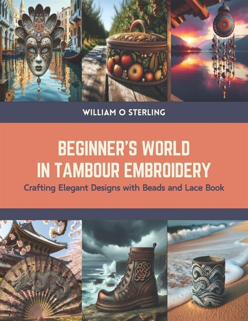 Beginners World in Tambour Embroidery: Crafting Elegant Designs with Beads and Lace Book (Paperback)