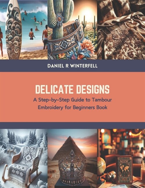 Delicate Designs: A Step-by-Step Guide to Tambour Embroidery for Beginners Book (Paperback)