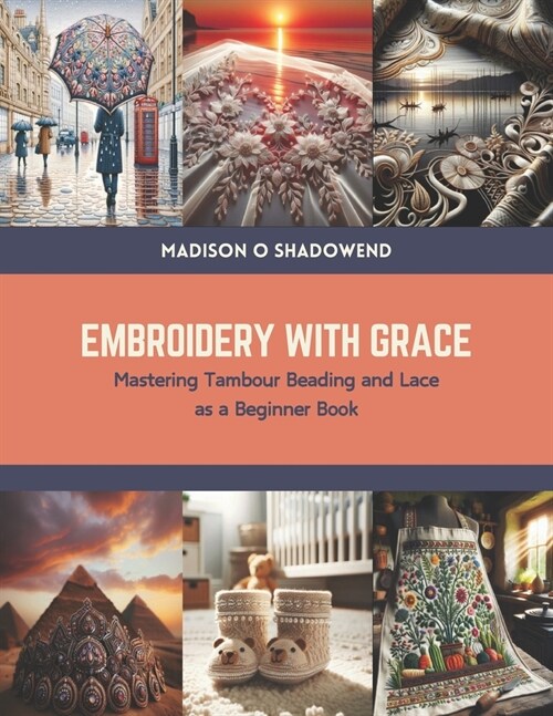 Embroidery with Grace: Mastering Tambour Beading and Lace as a Beginner Book (Paperback)