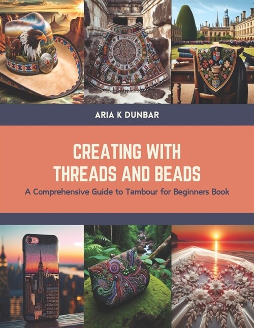 Creating with Threads and Beads: A Comprehensive Guide to Tambour for Beginners Book (Paperback)