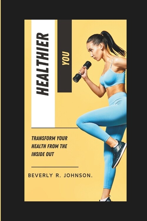 Healthier you: Transform your health from the inside out (Paperback)