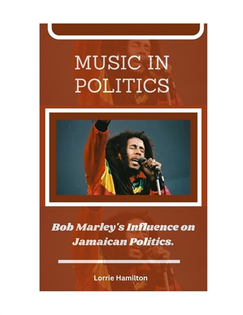 Music in Politics: Bob Marleys Influence on Jamaican Politics. (Paperback)