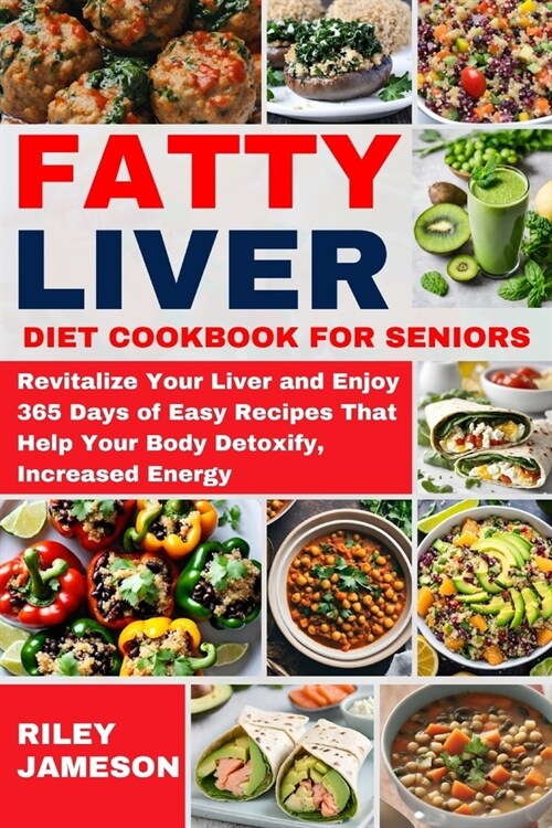 Fatty Liver Diet Cookbook for Seniors: Revitalize Your Liver and Enjoy 365 Days of Easy Recipes That Help Your Body Detoxify, Increased Energy (Paperback)