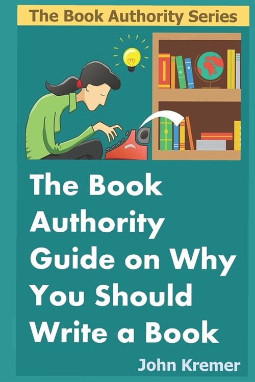 The Book Authority Guide on Why You Should Write a Book (Paperback)
