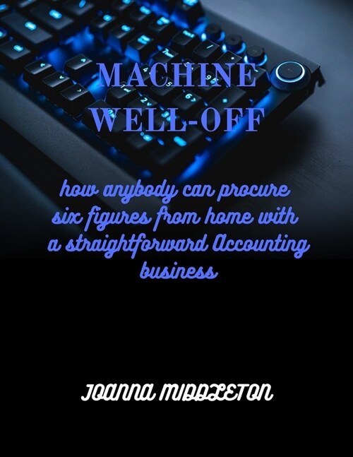 Machine well off: how anybody can procure six figures from home with a straightforward Accounting business (Paperback)