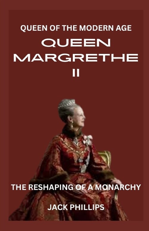 Queen Margrethe II: Queen of the Modern Age: The Reshaping of a Monarchy (Paperback)