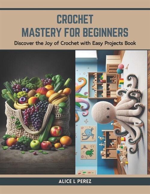 Crochet Mastery for Beginners: Discover the Joy of Crochet with Easy Projects Book (Paperback)