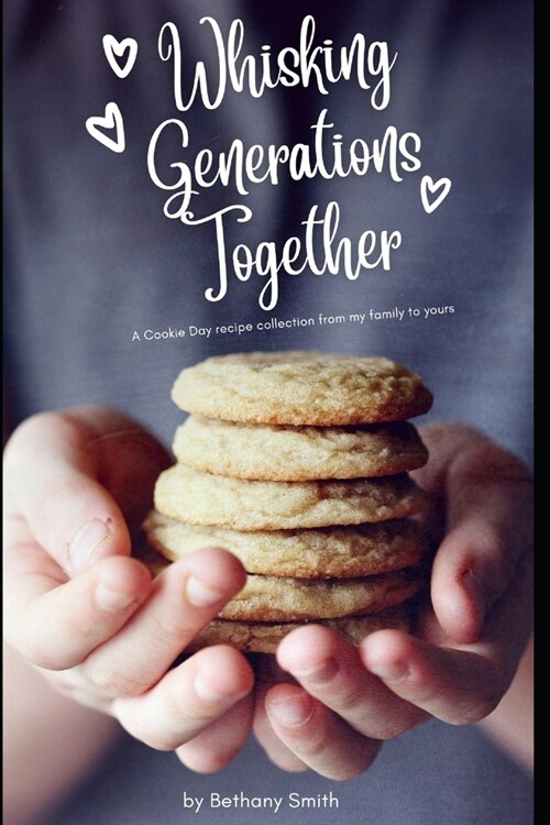 Whisking Generations Together: A Cookie Day recipe collection from my family to yours (Paperback)