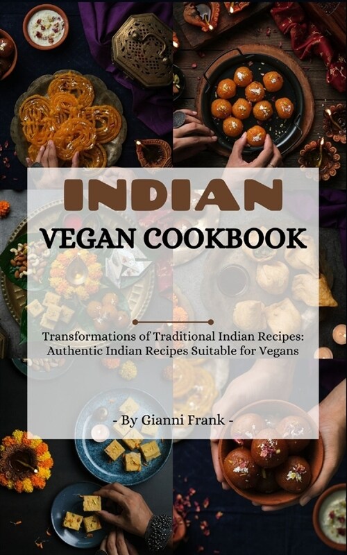 Indian Vegan Cookbook: Transformations of Traditional Indian Recipes: Authentic Indian Recipes Suitable for Vegans (Paperback)