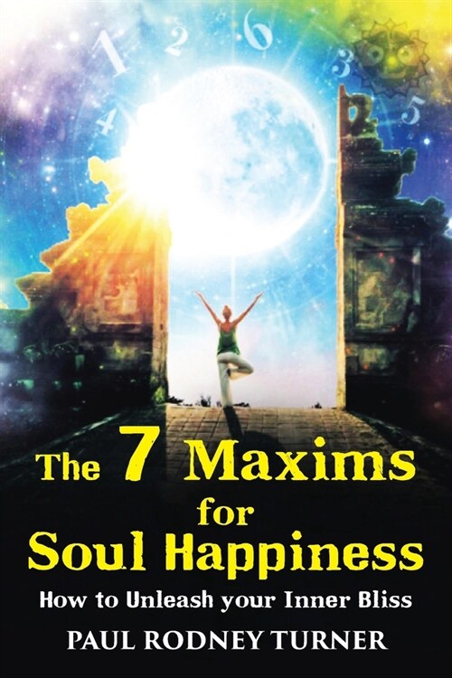The 7 Maxims for Soul Happiness: How To Unleash Your Inner Bliss (Paperback)