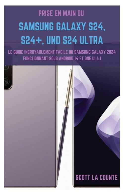Prise En Main Du Samsung Galaxy S24, S24+ Et S24 Ultra: Le Guide Incroyablement Facile Du Samsung Galaxy 2024 Fonctionnant Sous Android 14 Et One UI 6 (Paperback)