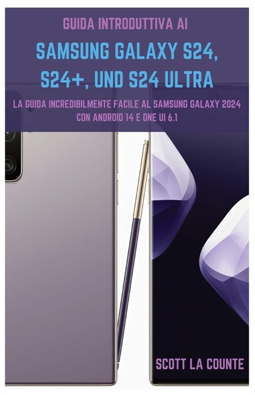 Guida Introduttiva Ai Samsung Galaxy S24, S24+ E S24 Ultra: La Guida Incredibilmente Facile Al Samsung Galaxy 2024 Con Android 14 E One UI 6.1 (Paperback)