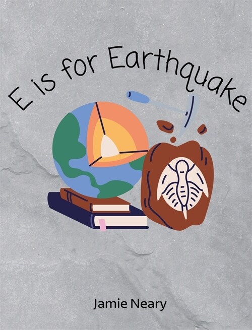 E is for Earthquake: A Geological Alphabet (Hardcover)