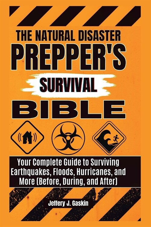 The natural disaster Preppers survival bible: Your Complete Guide to Surviving Earthquakes, Floods, Hurricanes, and More (Before, During, and After) (Paperback)