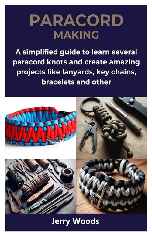 Paracord Making: A simplified guide to learn several paracord knots and create amazing projects like lanyards, key chains, bracelets an (Paperback)