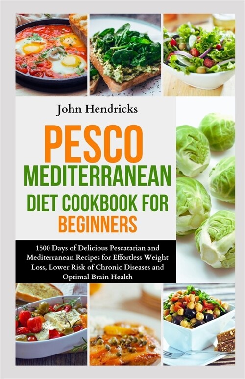 Pesco Mediterranean Diet Cookbook for Beginners: 1500 Days of Delicious Pescatarian and Mediterranean Recipes for Effortless Weight Loss, Lower Risk o (Paperback)