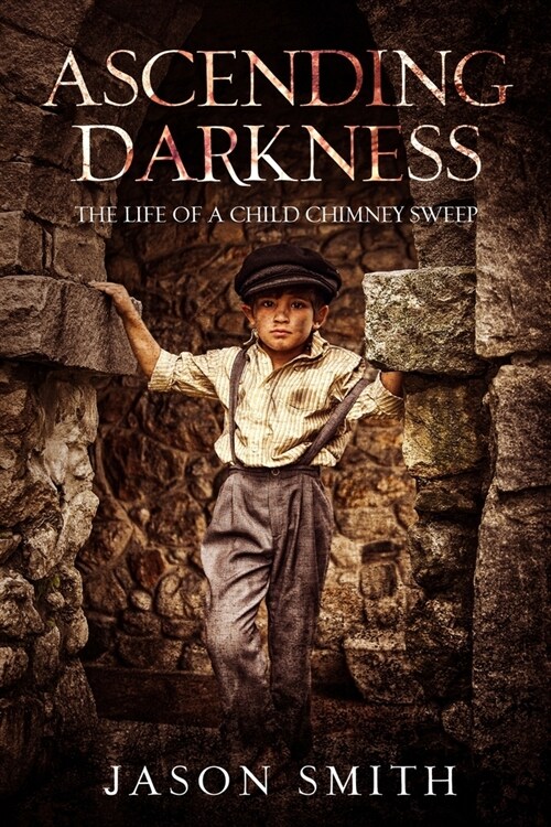 Ascending Darkness: The Life of a Child Chimney Sweep (Paperback)