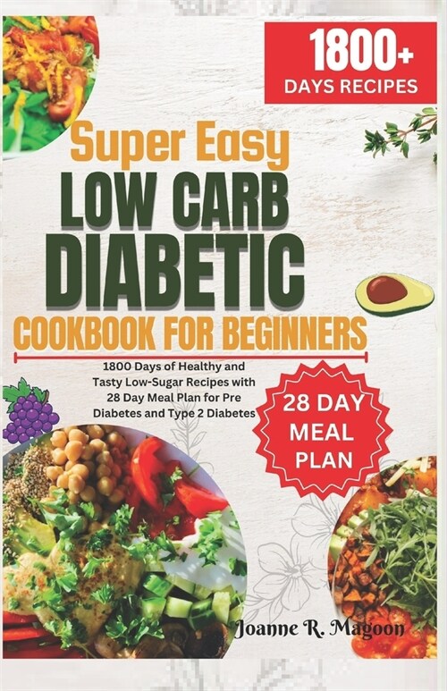 Super Easy Low Carb Diabetic Cookbook for Beginners: 1800 Days of Healthy and Tasty Low-Sugar Recipes with 28 Day Meal Plan for Pre Diabetes and Type (Paperback)