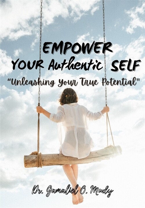 Empower Your Authentic Self: Unleashing your true potential, Overcoming self-limiting beliefs for personal growth, Authentic communication skills f (Paperback)