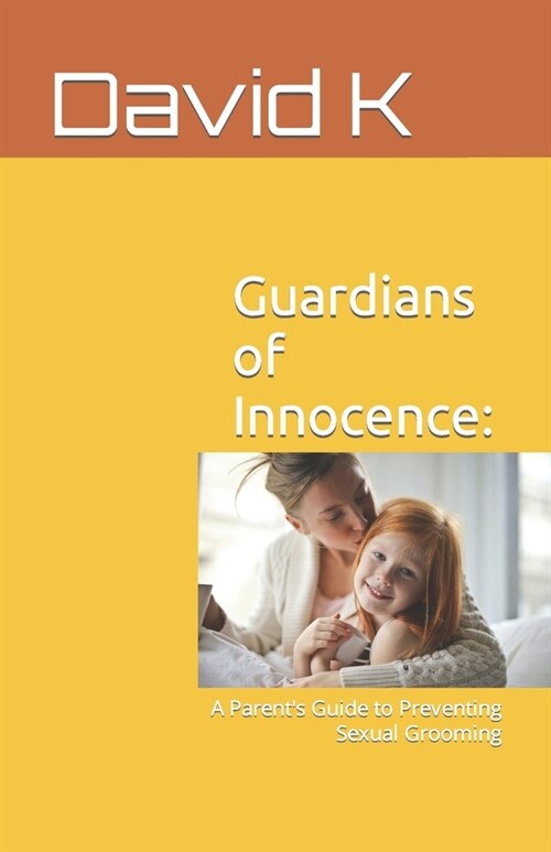 Guardians of Innocence: A Parents Guide to Preventing Sexual Grooming (Paperback)