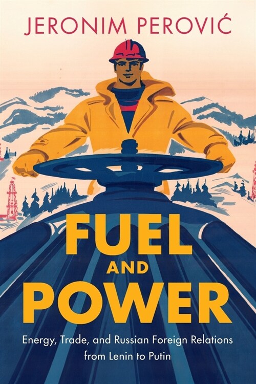 Fuel and Power : Energy, Trade, and Russian Foreign Relations from Lenin to Putin (Paperback)