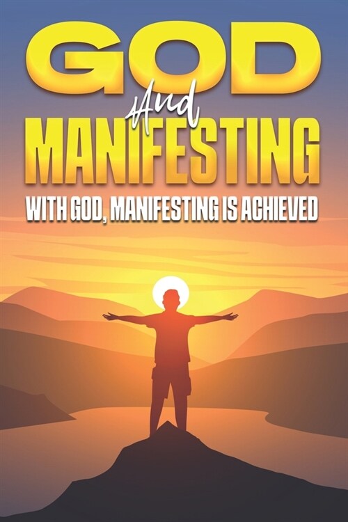 God and Manifesting: With God, Manifesting is Achieved (Paperback)