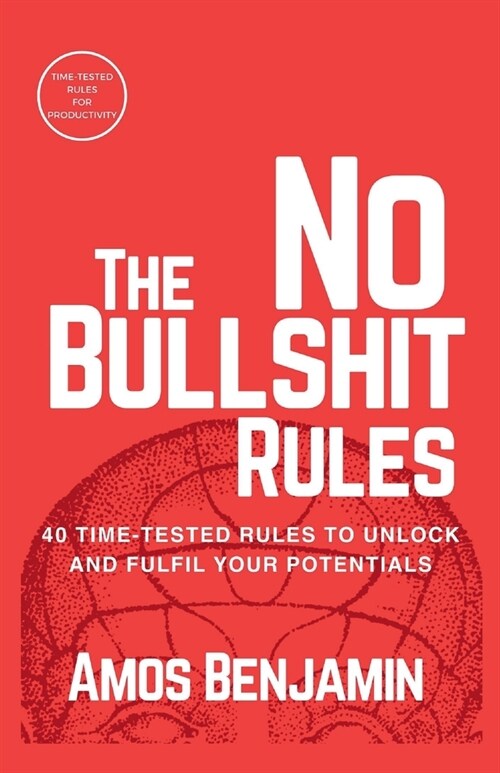 The No Bullshit Rules: 40 Time-tested Rules to unlock and fulfil your Potentials (Paperback)