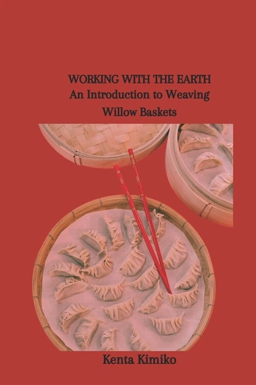 Working with the Earth: An Introduction to Weaving Willow Baskets (Paperback)
