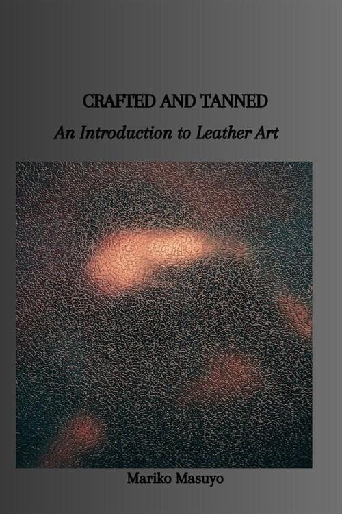 Crafted and Tanned: An Introduction to Leather Art (Paperback)