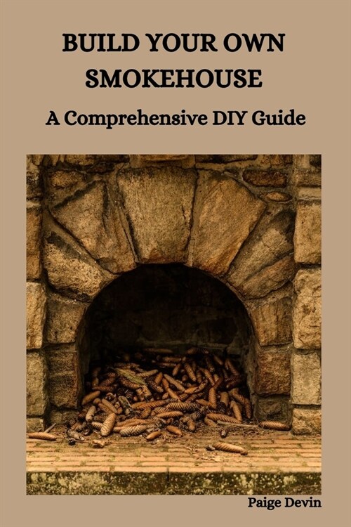 Build Your Own Smokehouse: A Comprehensive DIY Guide (Paperback)