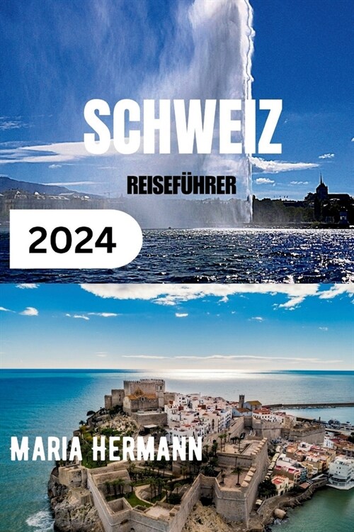 Schweiz Reisef?rer 2024: Enth?lung der Schweizer Kultur mit umfassenden wichtigen Tipps (Paperback)