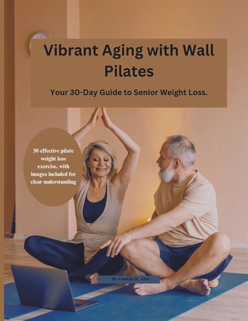 Vibrant Aging with Wall Pilates: Your 30-Day Guide to Senior Weight Loss. (Paperback)