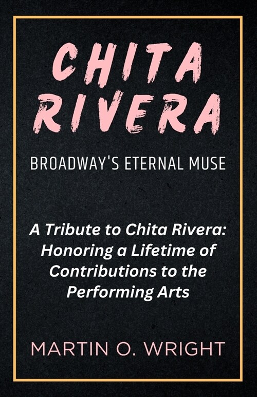 Chita Rivera: Broadways Eternal Muse: A Tribute to Chita Rivera: Honoring a Lifetime of Contributions to the Performing Arts (Paperback)