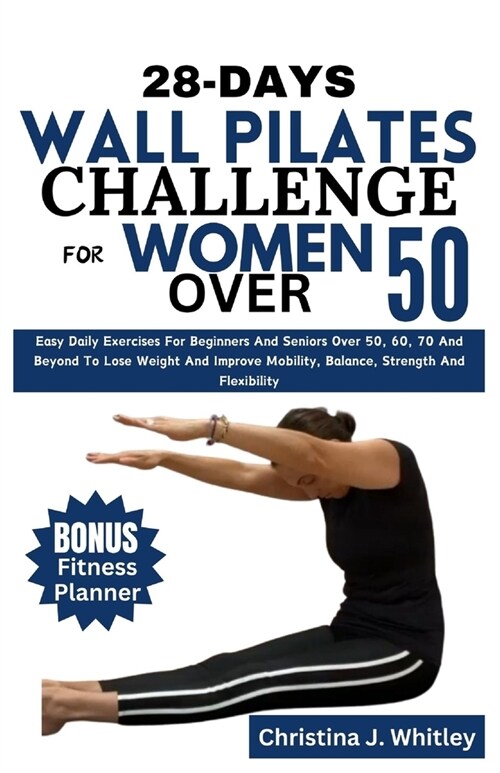 28-Days Wall Pilates Challenge For Women Over 50: Easy Daily Exercises For Beginners And Seniors Over 50, 60, 70 And Beyond To Lose Weight And Improve (Paperback)