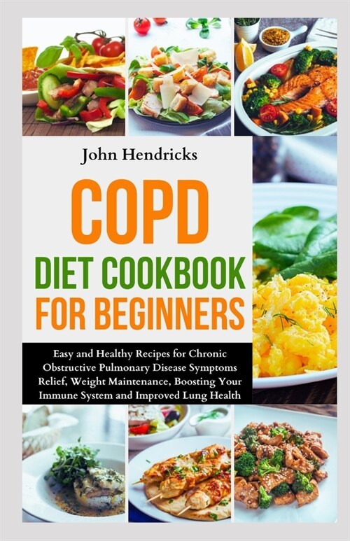 COPD Diet Cookbook for Beginners: Easy and Healthy Recipes for Chronic Obstructive Pulmonary Disease Symptoms Relief, Weight Maintenance, Boosting You (Paperback)