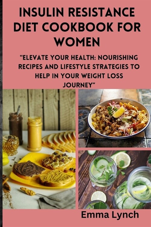 Insulin Resistance Diet Cookbook for Women: Elevate Your Health: Nourishing Recipes and Lifestyle Strategies to help in your weight loss journey (Paperback)