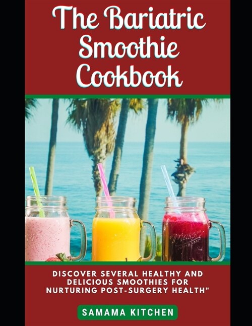 The Bariatric Smoothie Cookbook: Discover Tons of Healing and Vitamin Packed Fruit Blend Recipes for Pre and Post Weight loss Surgery Body Maintenance (Paperback)
